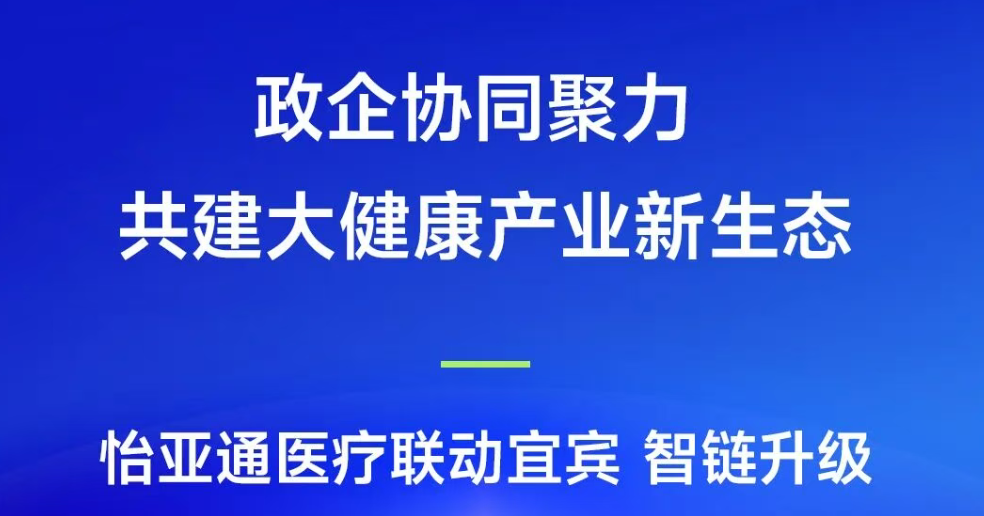 政企协同聚力，共建大康健工业新生态 | AG真人国际官方网站医疗联动宜宾，智链升级